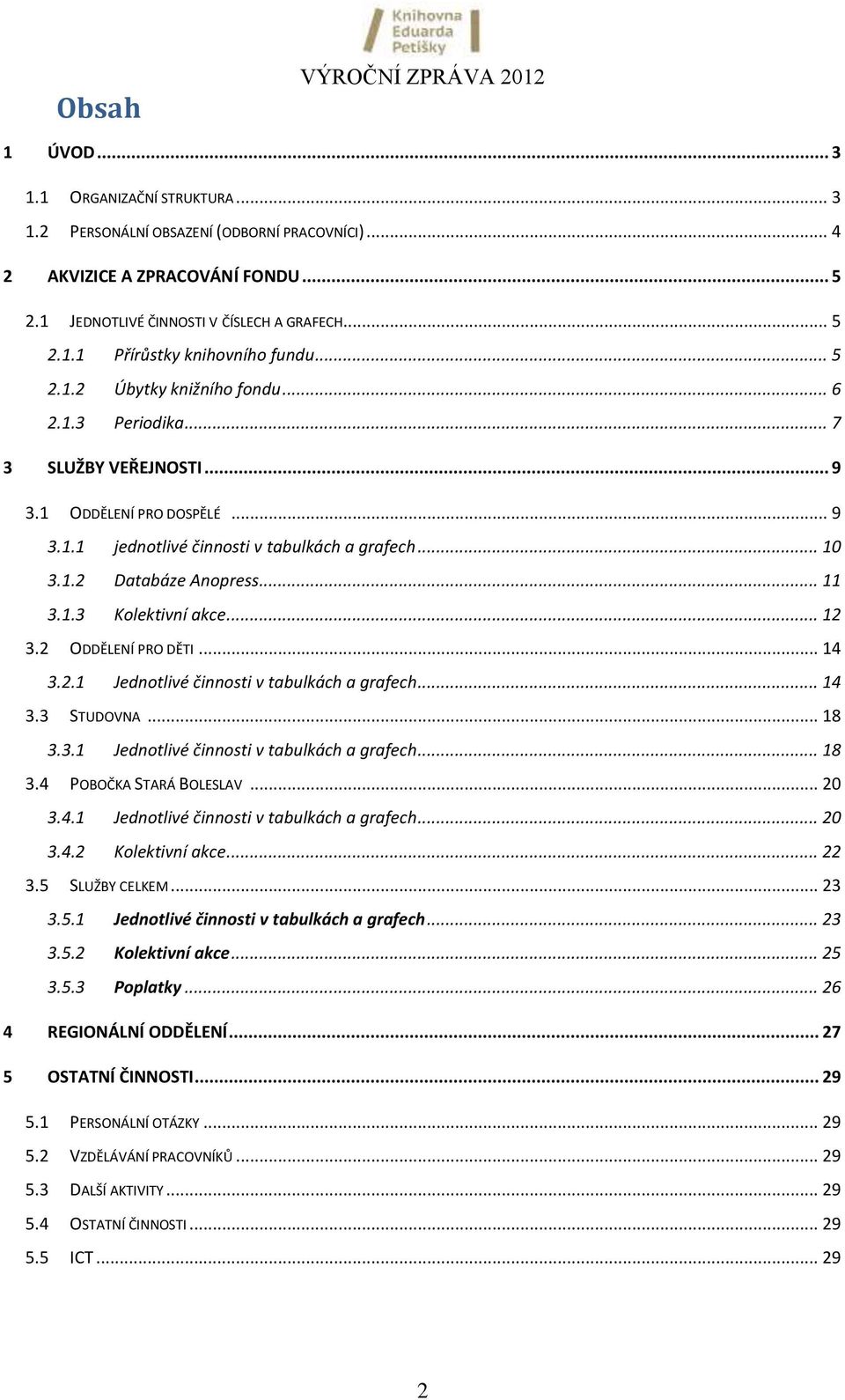 .. 10 3.1.2 Databáze Anopress... 11 3.1.3 Kolektivní akce... 12 3.2 ODDĚLENÍ PRO DĚTI... 14 3.2.1 Jednotlivé činnosti v tabulkách a grafech... 14 3.3 STUDOVNA... 18 3.3.1 Jednotlivé činnosti v tabulkách a grafech... 18 3.4 POBOČKA STARÁ BOLESLAV.