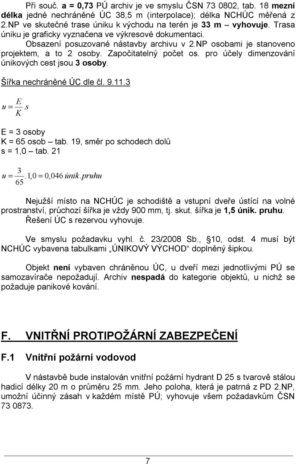 NP osobami je stanoveno projektem, a to 2 osoby. Započitatelný počet os. pro účely dimenzování únikových cest jsou 3 osoby. Šířka nechráněné ÚC dle čl. 9.11.3 E u =. s K E = 3 osoby K = 65 osob tab.