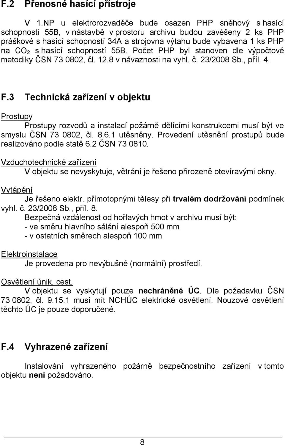 na CO 2 s hasící schopností 55B. Počet PHP byl stanoven dle výpočtové metodiky ČSN 73 0802, čl. 12.8 v návaznosti na vyhl. č. 23/2008 Sb., příl. 4. F.