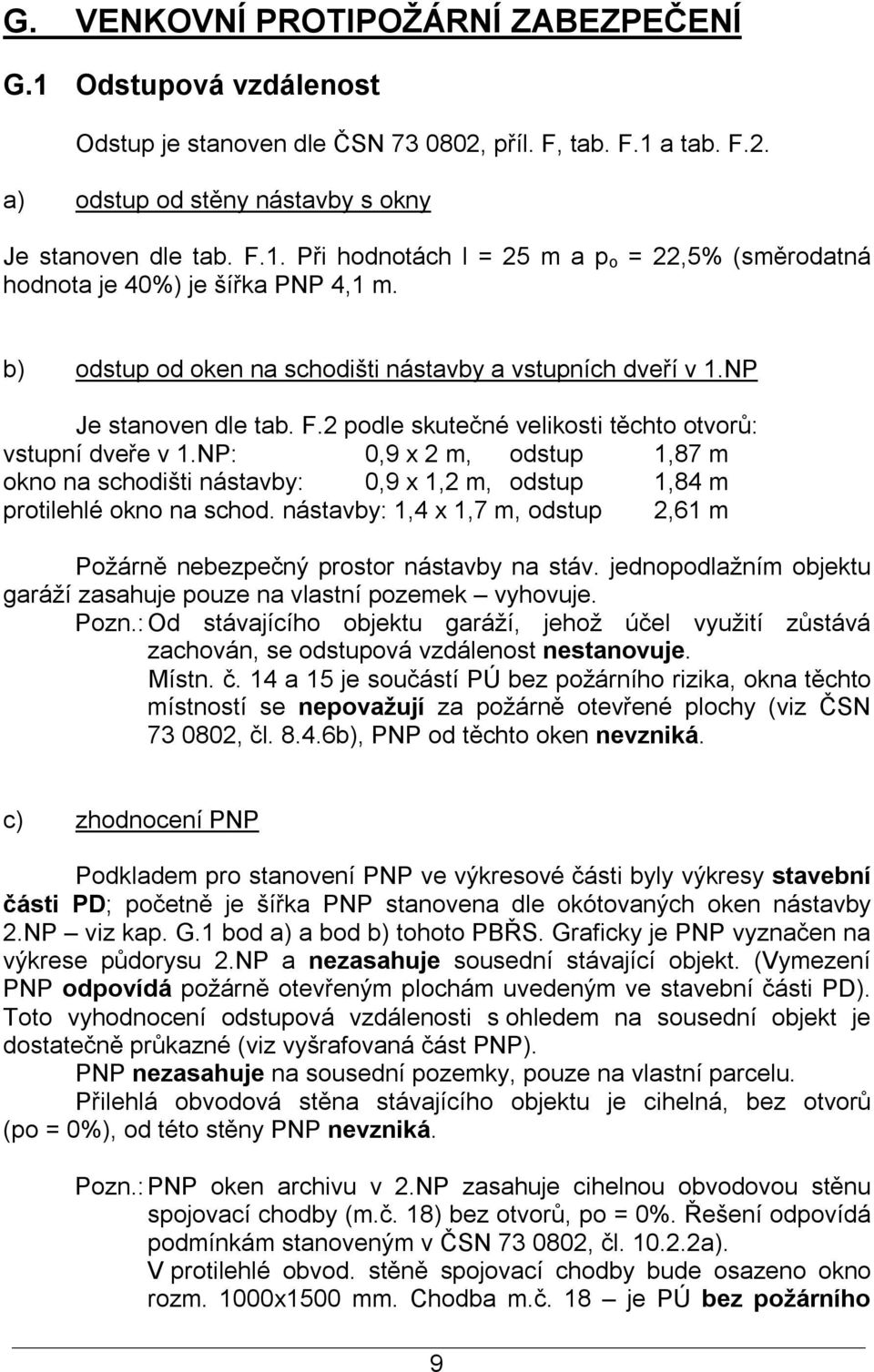 NP: 0,9 x 2 m, odstup 1,87 m okno na schodišti nástavby: 0,9 x 1,2 m, odstup 1,84 m protilehlé okno na schod. nástavby: 1,4 x 1,7 m, odstup 2,61 m Požárně nebezpečný prostor nástavby na stáv.