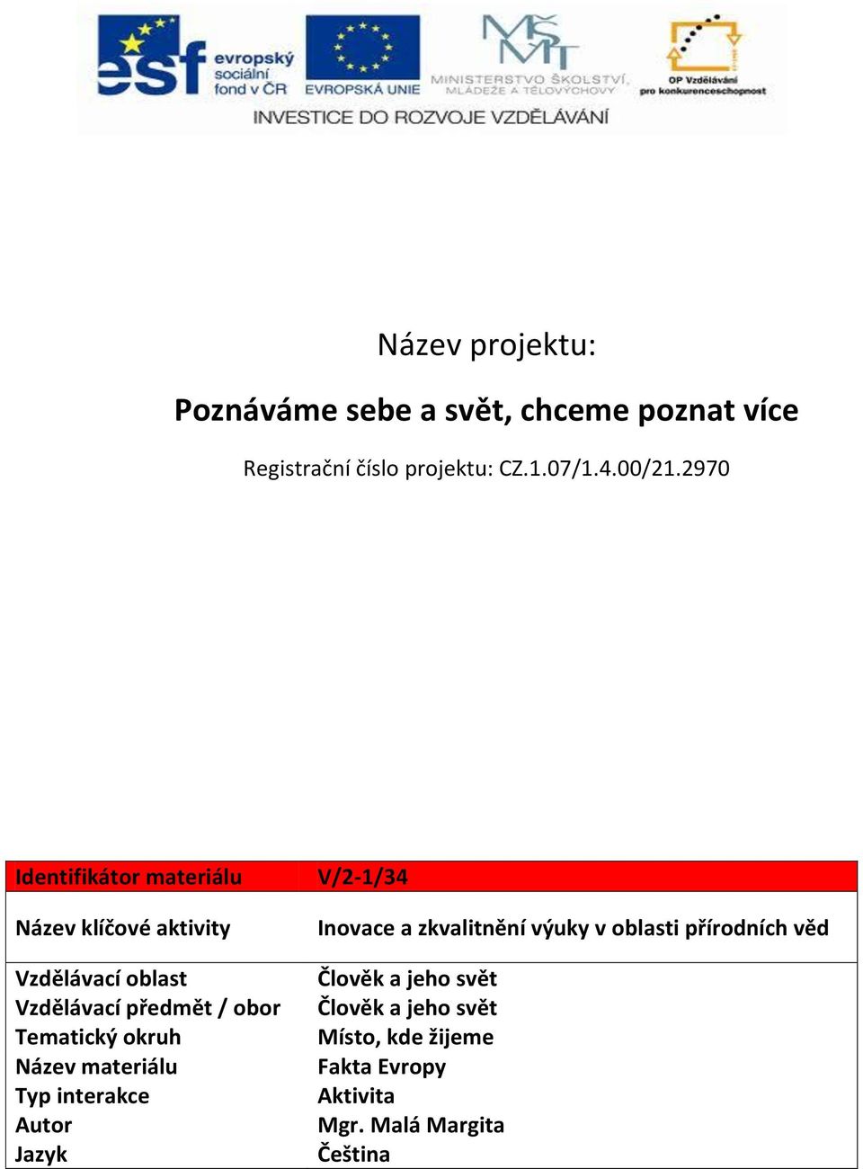 okruh Název materiálu Typ interakce Autor Jazyk V/2-1/34 Inovace a zkvalitnění výuky v oblasti přírodních