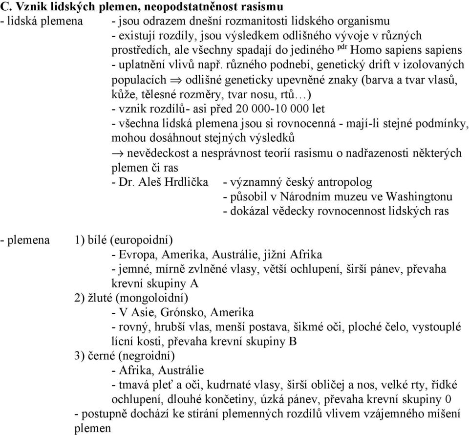 různého podnebí, genetický drift v izolovaných populacích odlišné geneticky upevněné znaky (barva a tvar vlasů, kůže, tělesné rozměry, tvar nosu, rtů ) - vznik rozdílů- asi před 20 000-10 000 let -