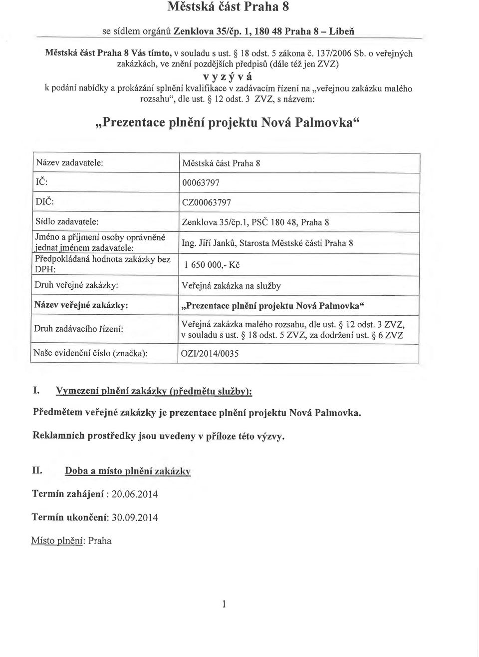 3 ZVZ, s názvem: "Prezentace plnění projektu Nová Palmovka" 1 Místo plnění : Praha Termín ukončení: 30.09.2014 Termín zahájení: 20.06.2014 II.