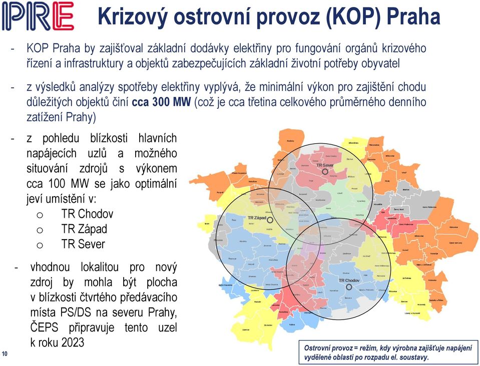 - z pohledu blízkosti hlavních napájecích uzlů a možného situování zdrojů s výkonem cca 100 MW se jako optimální jeví umístění v: o TR Chodov o TR Západ o TR Sever - vhodnou lokalitou pro nový zdroj