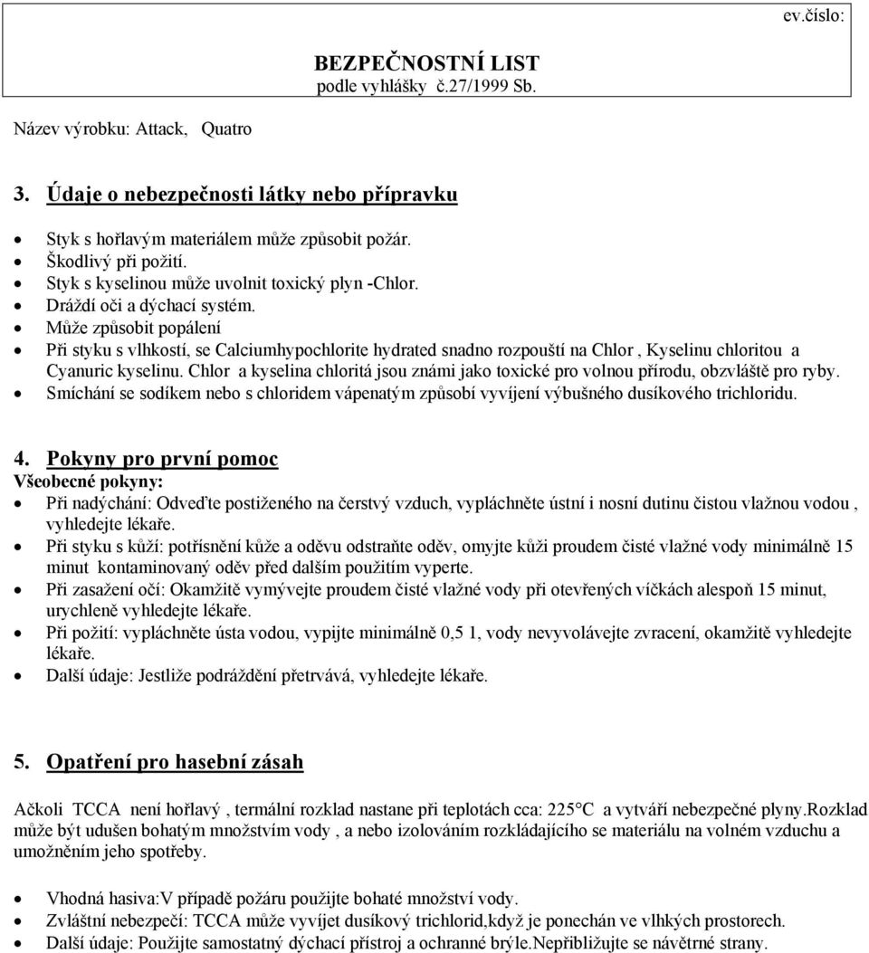 Chlor a kyselina chloritá jsou známi jako toxické pro volnou přírodu, obzvláště pro ryby. Smíchání se sodíkem nebo s chloridem vápenatým způsobí vyvíjení výbušného dusíkového trichloridu. 4.