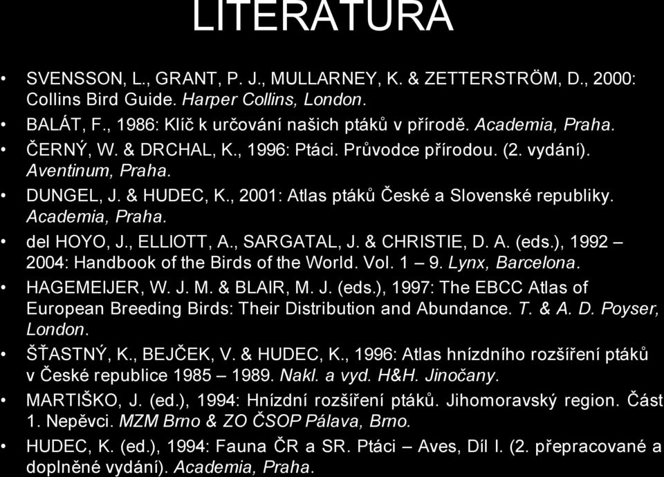 , SARGATAL, J. & CHRISTIE, D. A. (eds.), 1992 2004: Handbook of the Birds of the World. Vol. 1 9. Lynx, Barcelona. HAGEMEIJER, W. J. M. & BLAIR, M. J. (eds.), 1997: The EBCC Atlas of European Breeding Birds: Their Distribution and Abundance.
