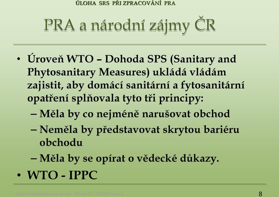 tyto tři principy: Měla by co nejméně narušovat obchod Neměla by