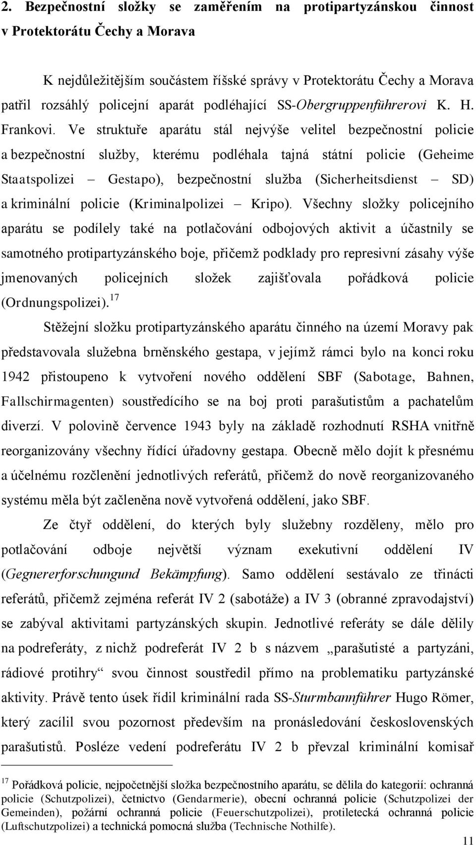 Ve struktuře aparátu stál nejvýše velitel bezpečnostní policie a bezpečnostní služby, kterému podléhala tajná státní policie (Geheime Staatspolizei Gestapo), bezpečnostní služba (Sicherheitsdienst