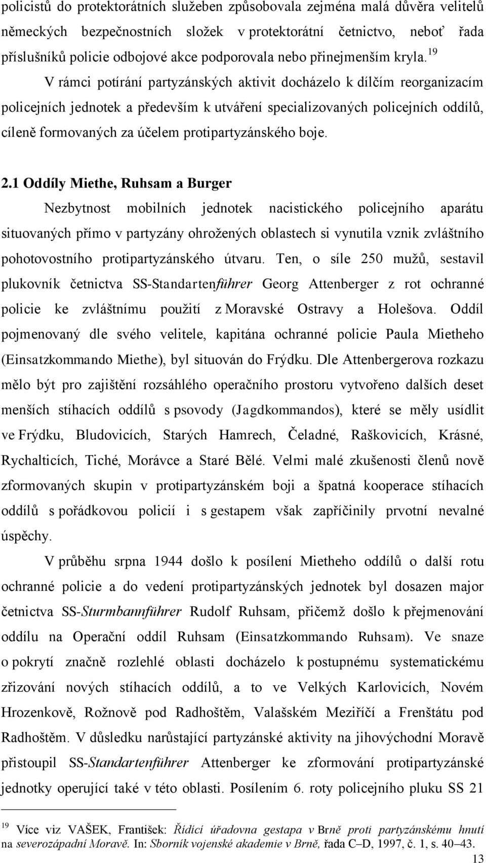 19 V rámci potírání partyzánských aktivit docházelo k dílčím reorganizacím policejních jednotek a především k utváření specializovaných policejních oddílů, cíleně formovaných za účelem