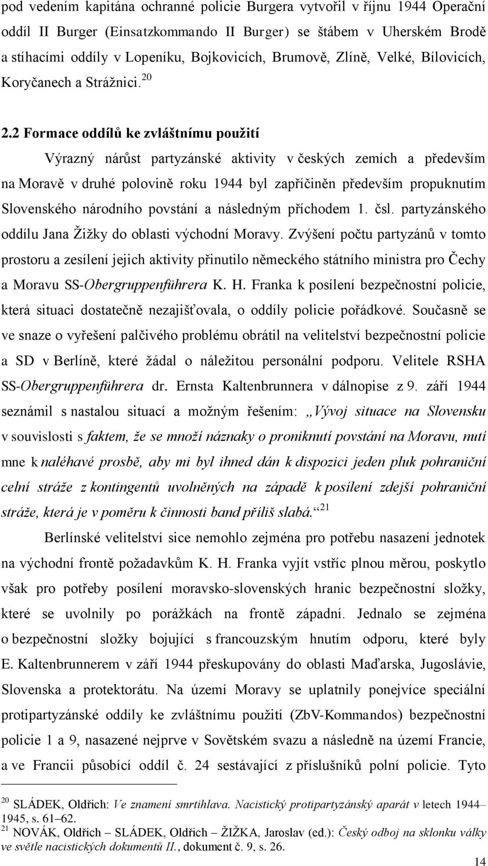 2 Formace oddílů ke zvláštnímu použití Výrazný nárůst partyzánské aktivity v českých zemích a především na Moravě v druhé polovině roku 1944 byl zapříčiněn především propuknutím Slovenského národního