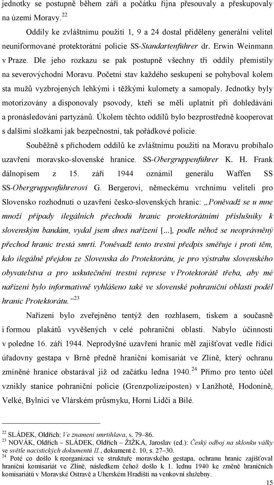 Dle jeho rozkazu se pak postupně všechny tři oddíly přemístily na severovýchodní Moravu. Početní stav každého seskupení se pohyboval kolem sta mužů vyzbrojených lehkými i těžkými kulomety a samopaly.