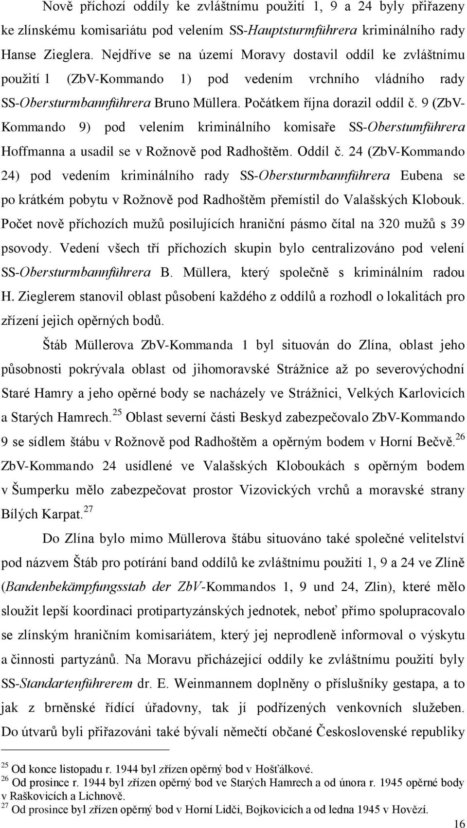 9 (ZbV- Kommando 9) pod velením kriminálního komisaře SS-Oberstumführera Hoffmanna a usadil se v Rožnově pod Radhoštěm. Oddíl č.