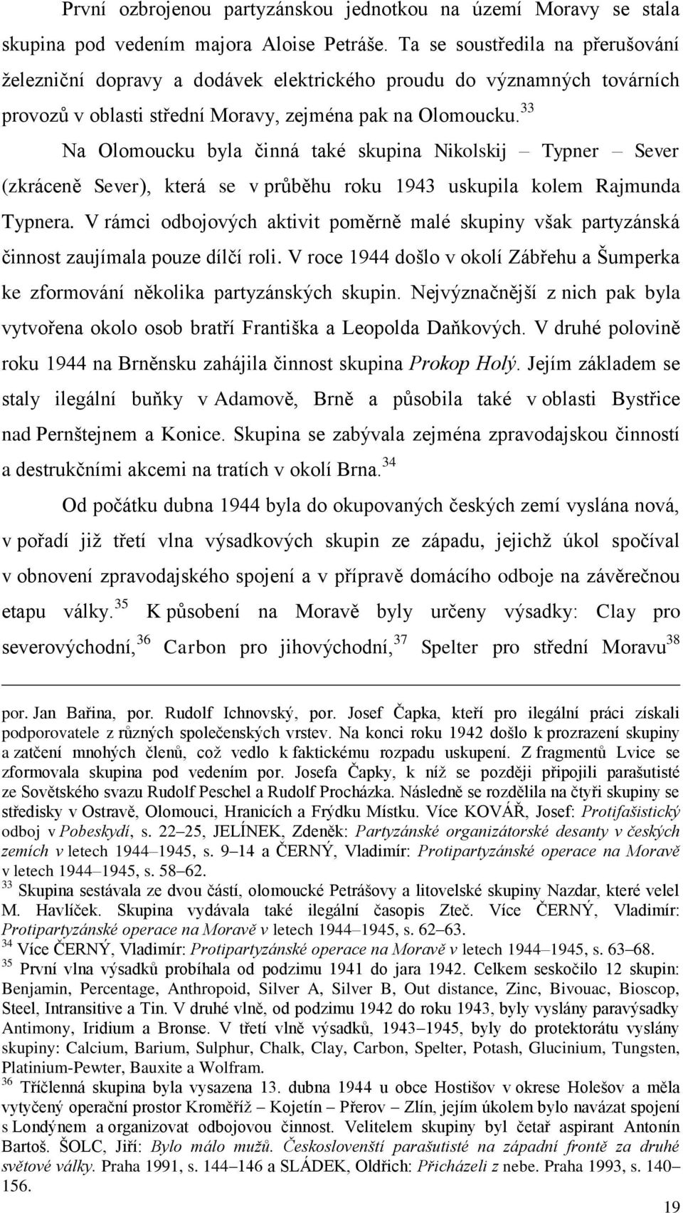 33 Na Olomoucku byla činná také skupina Nikolskij Typner Sever (zkráceně Sever), která se v průběhu roku 1943 uskupila kolem Rajmunda Typnera.