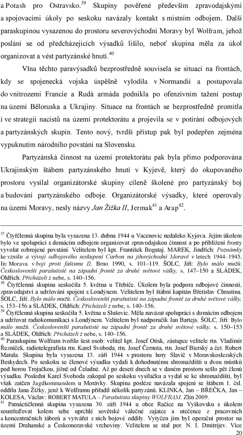 40 Vlna těchto paravýsadků bezprostředně souvisela se situací na frontách, kdy se spojenecká vojska úspěšně vylodila v Normandii a postupovala do vnitrozemí Francie a Rudá armáda podnikla po