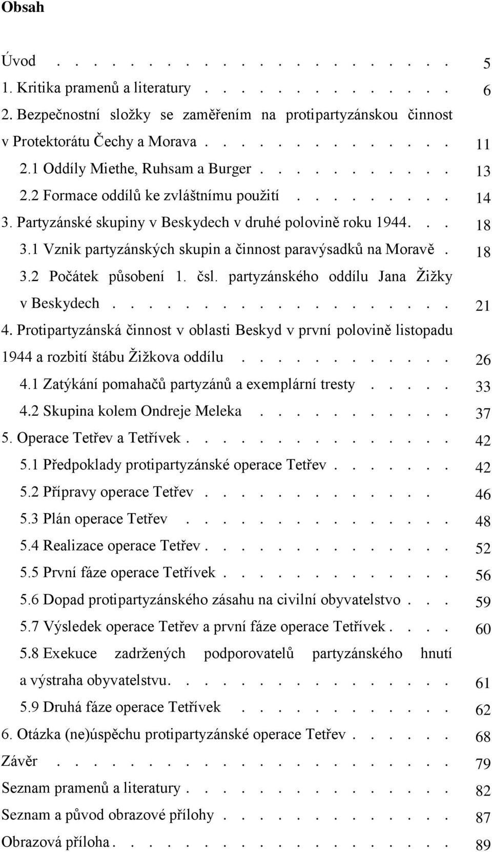 čsl. partyzánského oddílu Jana Žižky v Beskydech................... 4. Protipartyzánská činnost v oblasti Beskyd v první polovině listopadu 1944 a rozbití štábu Žižkova oddílu............ 4.1 Zatýkání pomahačů partyzánů a exemplární tresty.