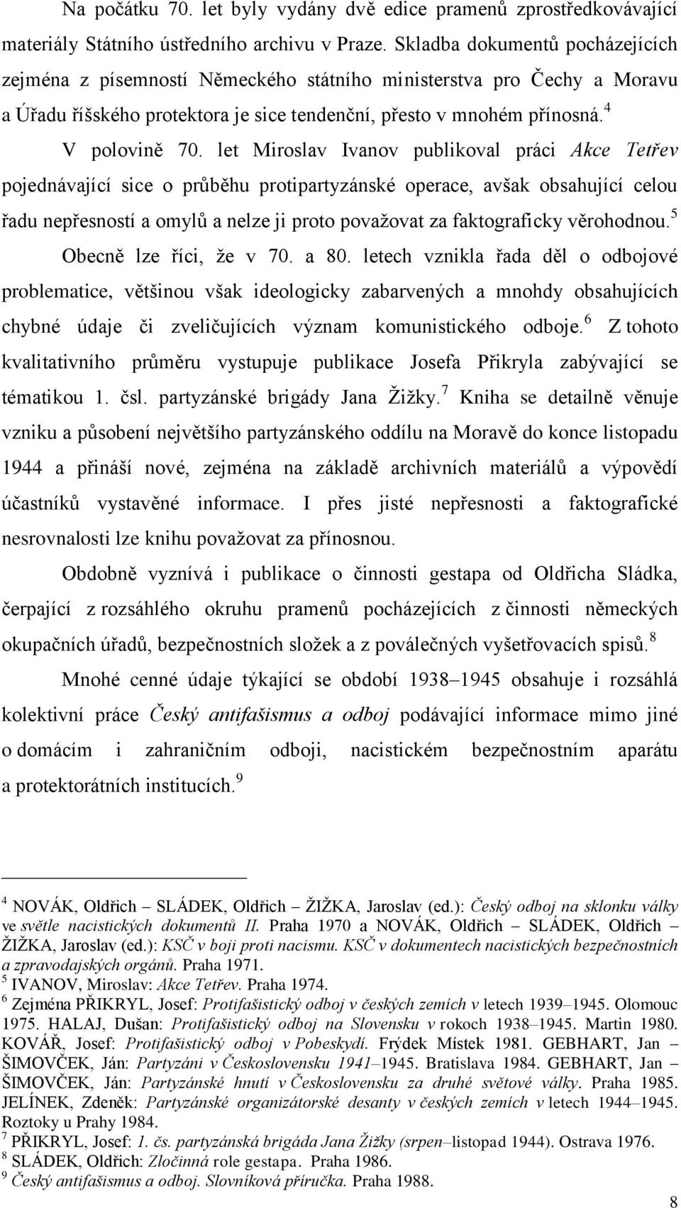let Miroslav Ivanov publikoval práci Akce Tetřev pojednávající sice o průběhu protipartyzánské operace, avšak obsahující celou řadu nepřesností a omylů a nelze ji proto považovat za faktograficky