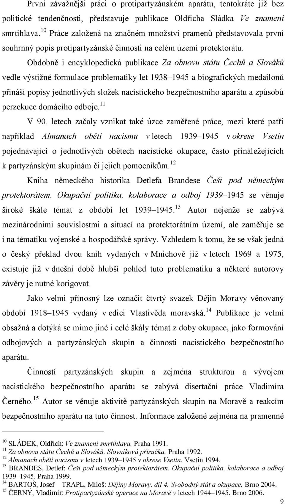 Obdobně i encyklopedická publikace Za obnovu státu Čechů a Slováků vedle výstižné formulace problematiky let 1938 1945 a biografických medailonů přináší popisy jednotlivých složek nacistického