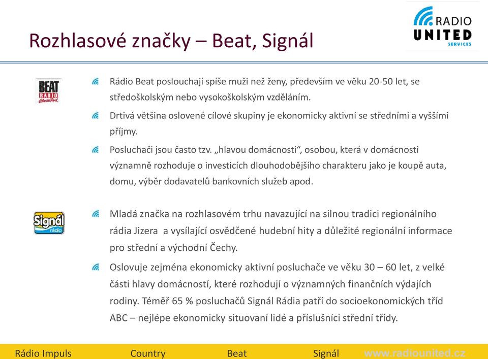 Drtivá většina oslovené cílové skupiny je ekonomicky aktivní se středními a vyššími příjmy. Posluchači jsou často tzv.