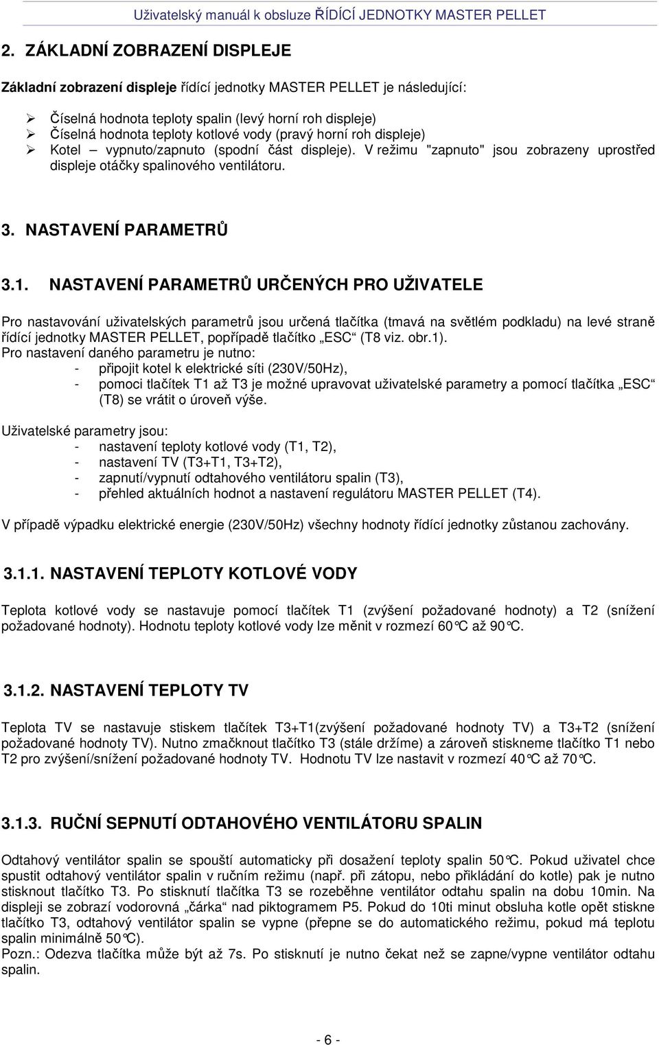 NASTAVENÍ PARAMETRŮ URČENÝCH PRO UŽIVATELE Pro nastavování uživatelských parametrů jsou určená tlačítka (tmavá na světlém podkladu) na levé straně řídící jednotky MASTER PELLET, popřípadě tlačítko