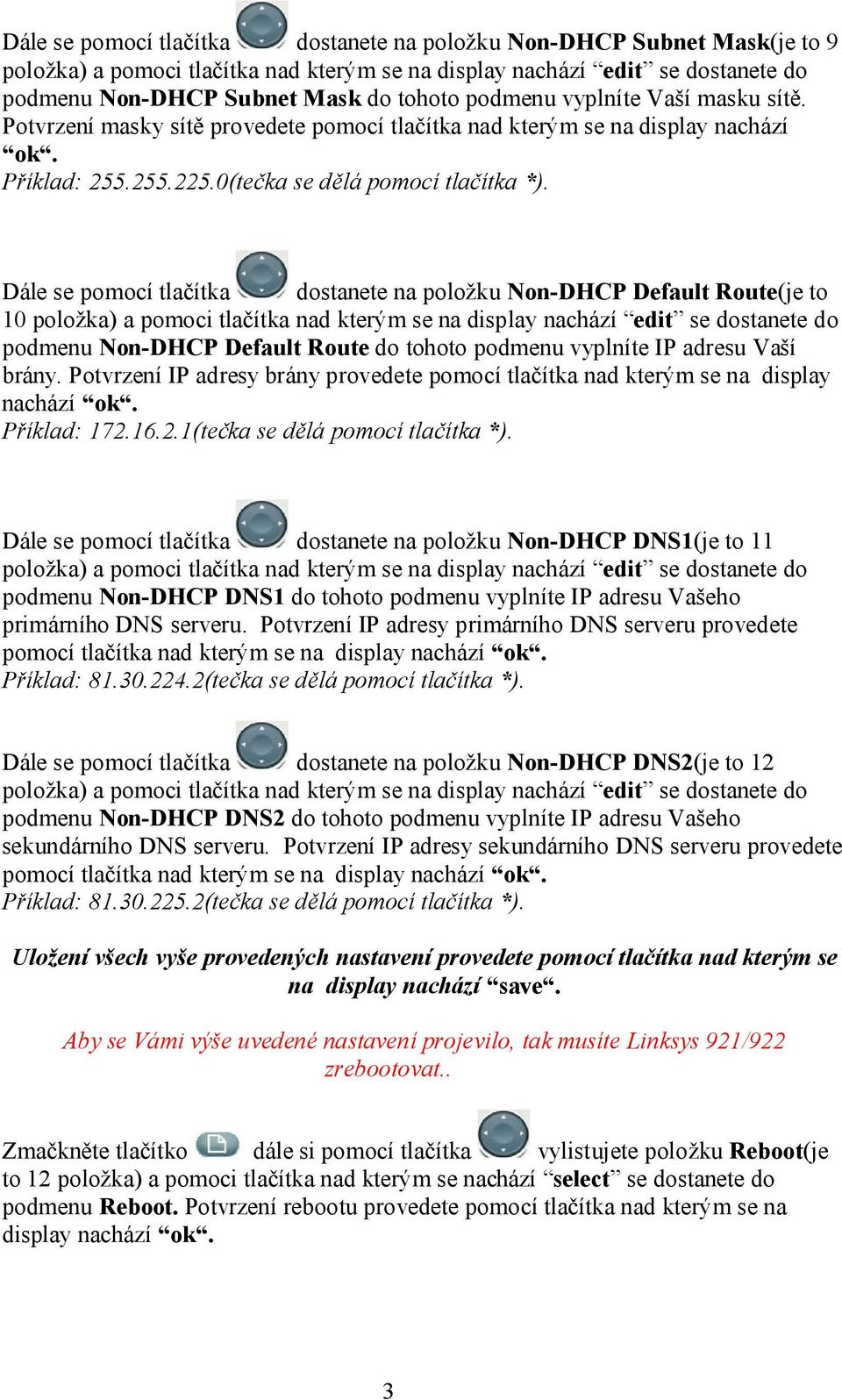 Dále se pomocí tlačítka dostanete na položku Non-DHCP Default Route(je to 10 podmenu Non-DHCP Default Route do tohoto podmenu vyplníte IP adresu Vaší brány.