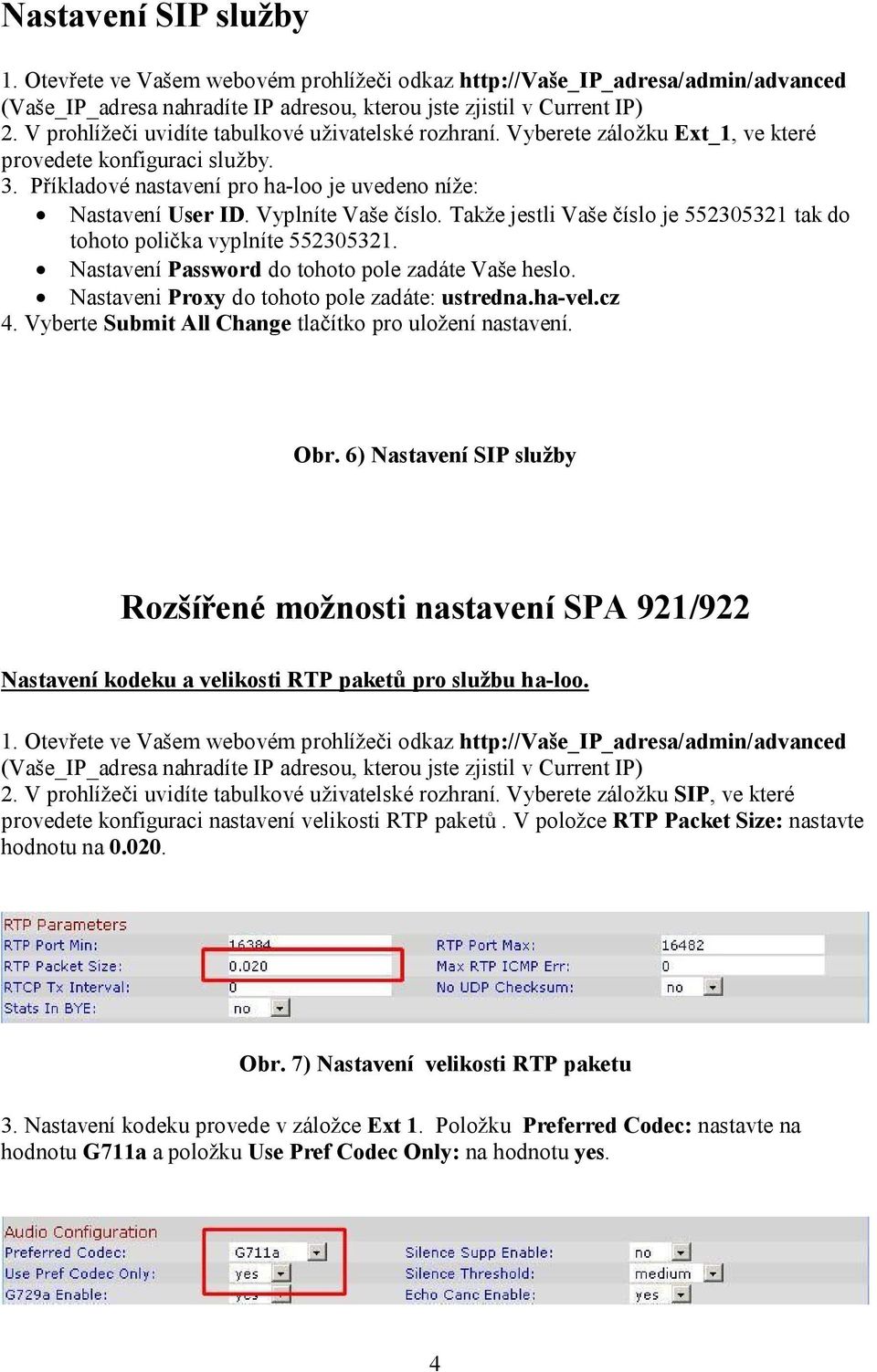 Nastavení Password do tohoto pole zadáte Vaše heslo. Nastaveni Proxy do tohoto pole zadáte: ustredna.ha-vel.cz 4. Vyberte Submit All Change tlačítko pro uložení nastavení. Obr.