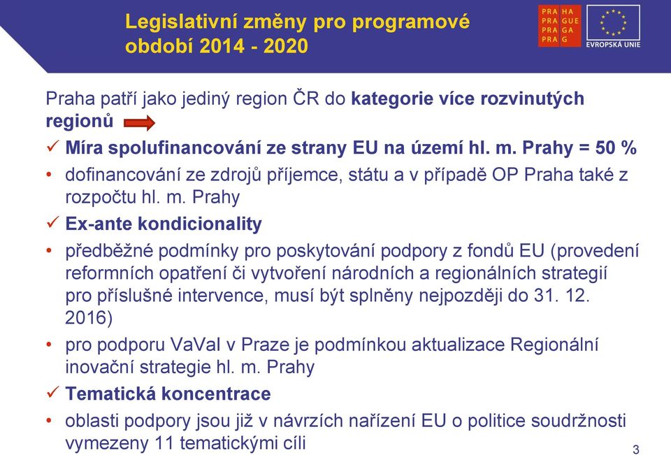 Prahy Ex-ante kondicionality předběžné podmínky pro poskytování podpory z fondů EU (provedení reformních opatření či vytvoření národních a regionálních strategií pro příslušné