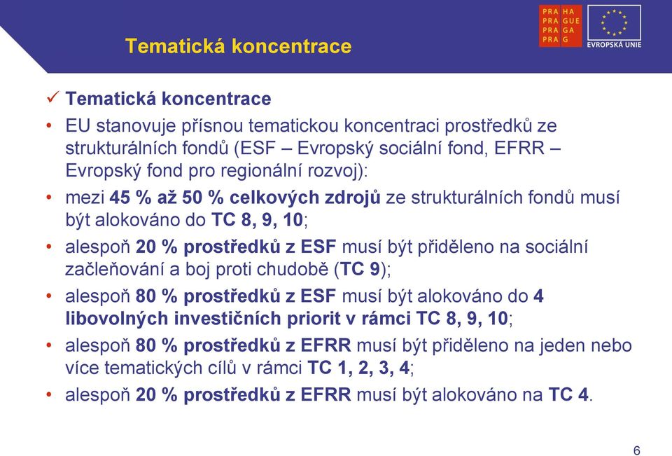 přiděleno na sociální začleňování a boj proti chudobě (TC 9); alespoň 80 % prostředků z ESF musí být alokováno do 4 libovolných investičních priorit v rámci TC 8, 9,