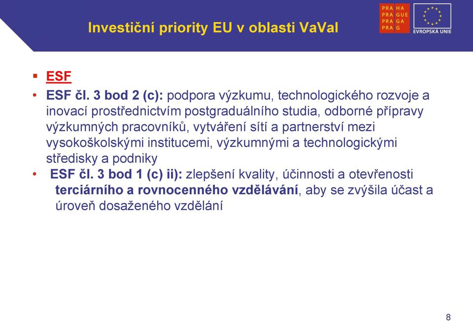 přípravy výzkumných pracovníků, vytváření sítí a partnerství mezi vysokoškolskými institucemi, výzkumnými a