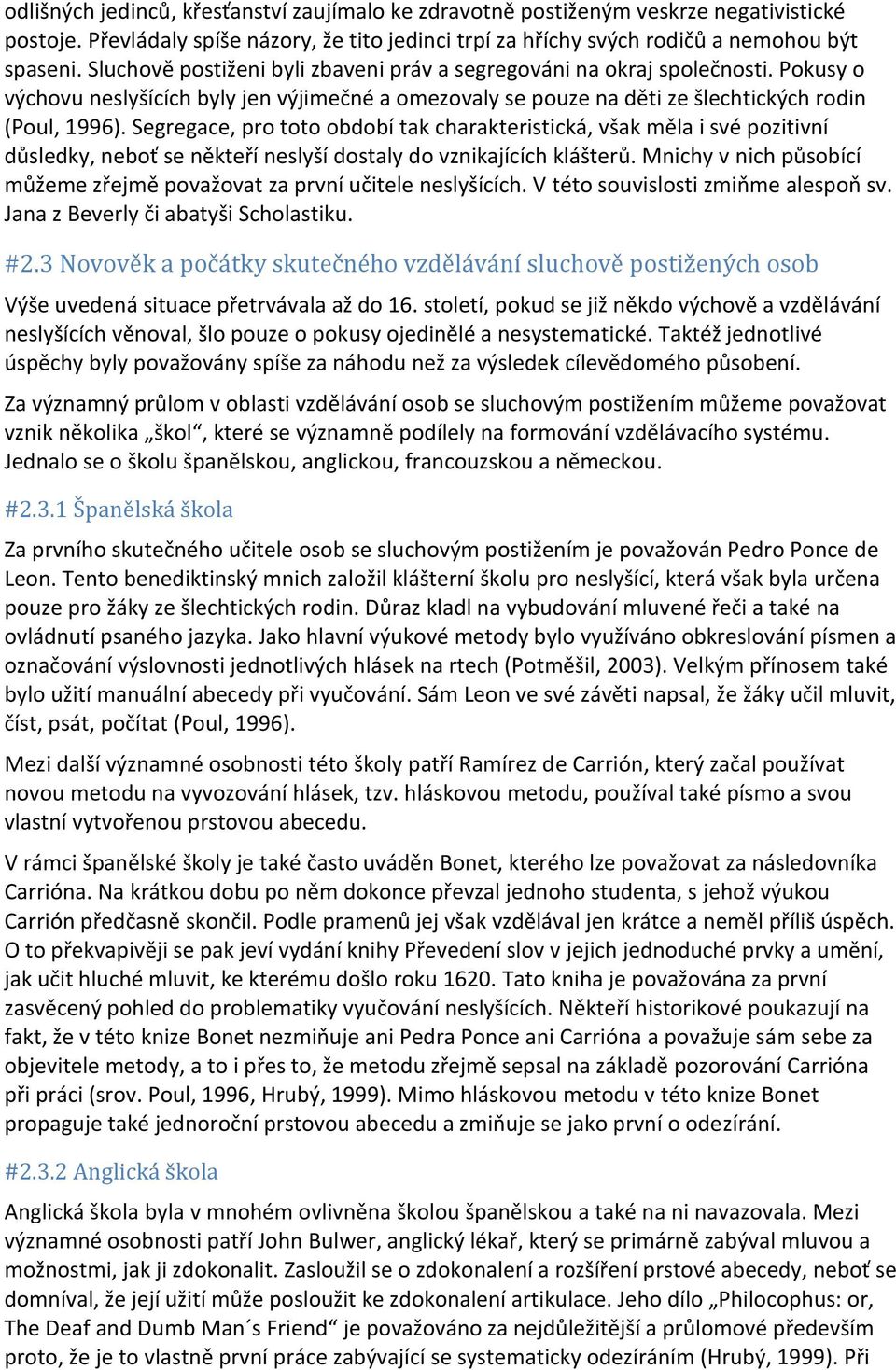 Segregace, pro toto období tak charakteristická, však měla i své pozitivní důsledky, neboť se někteří neslyší dostaly do vznikajících klášterů.
