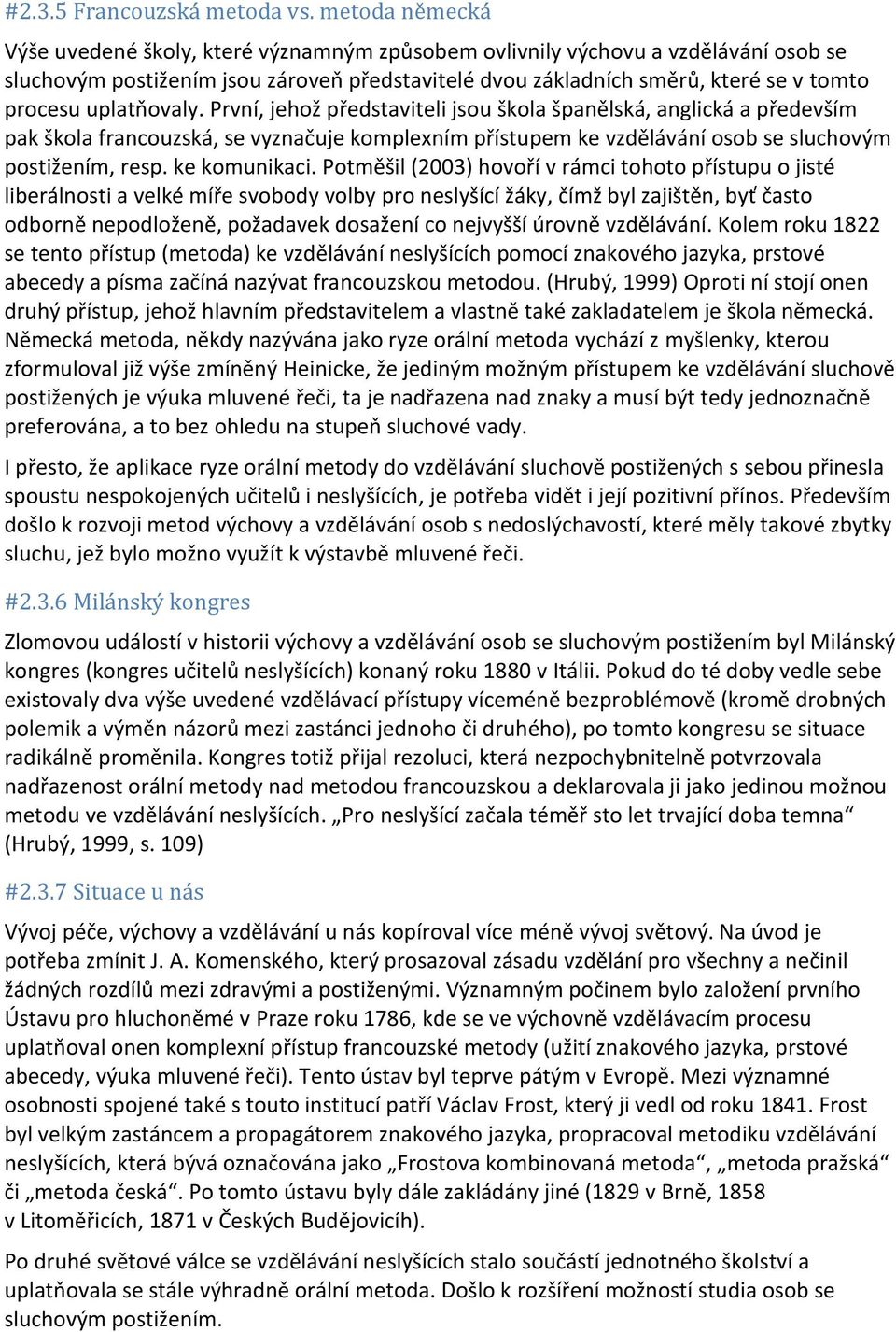 uplatňovaly. První, jehož představiteli jsou škola španělská, anglická a především pak škola francouzská, se vyznačuje komplexním přístupem ke vzdělávání osob se sluchovým postižením, resp.