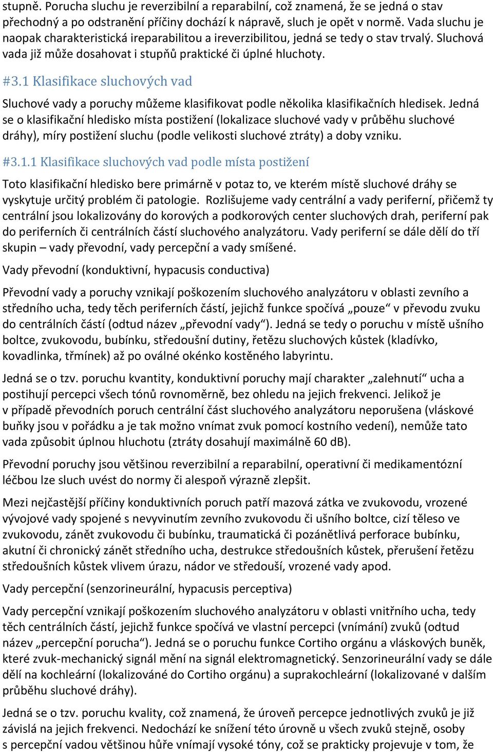 1 Klasifikace sluchových vad Sluchové vady a poruchy můžeme klasifikovat podle několika klasifikačních hledisek.