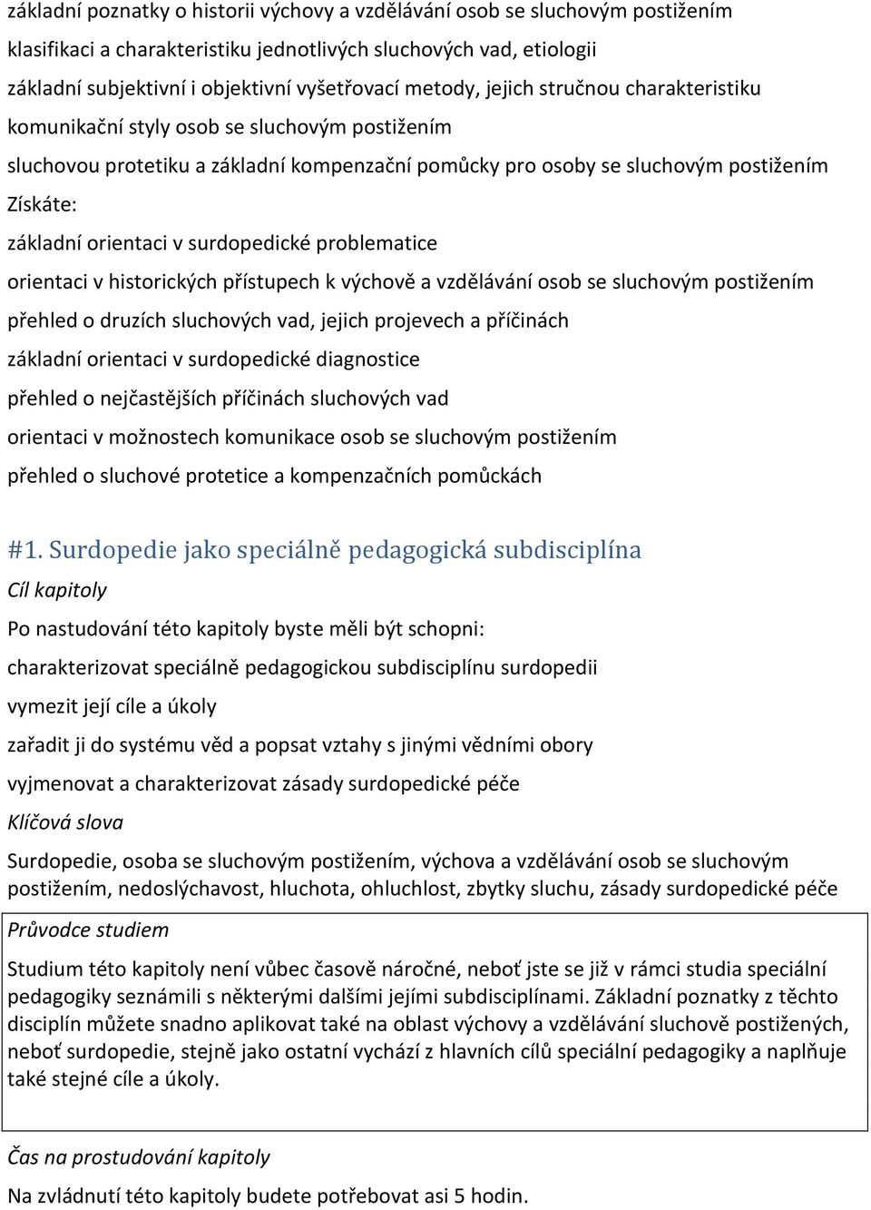 v surdopedické problematice orientaci v historických přístupech k výchově a vzdělávání osob se sluchovým postižením přehled o druzích sluchových vad, jejich projevech a příčinách základní orientaci v