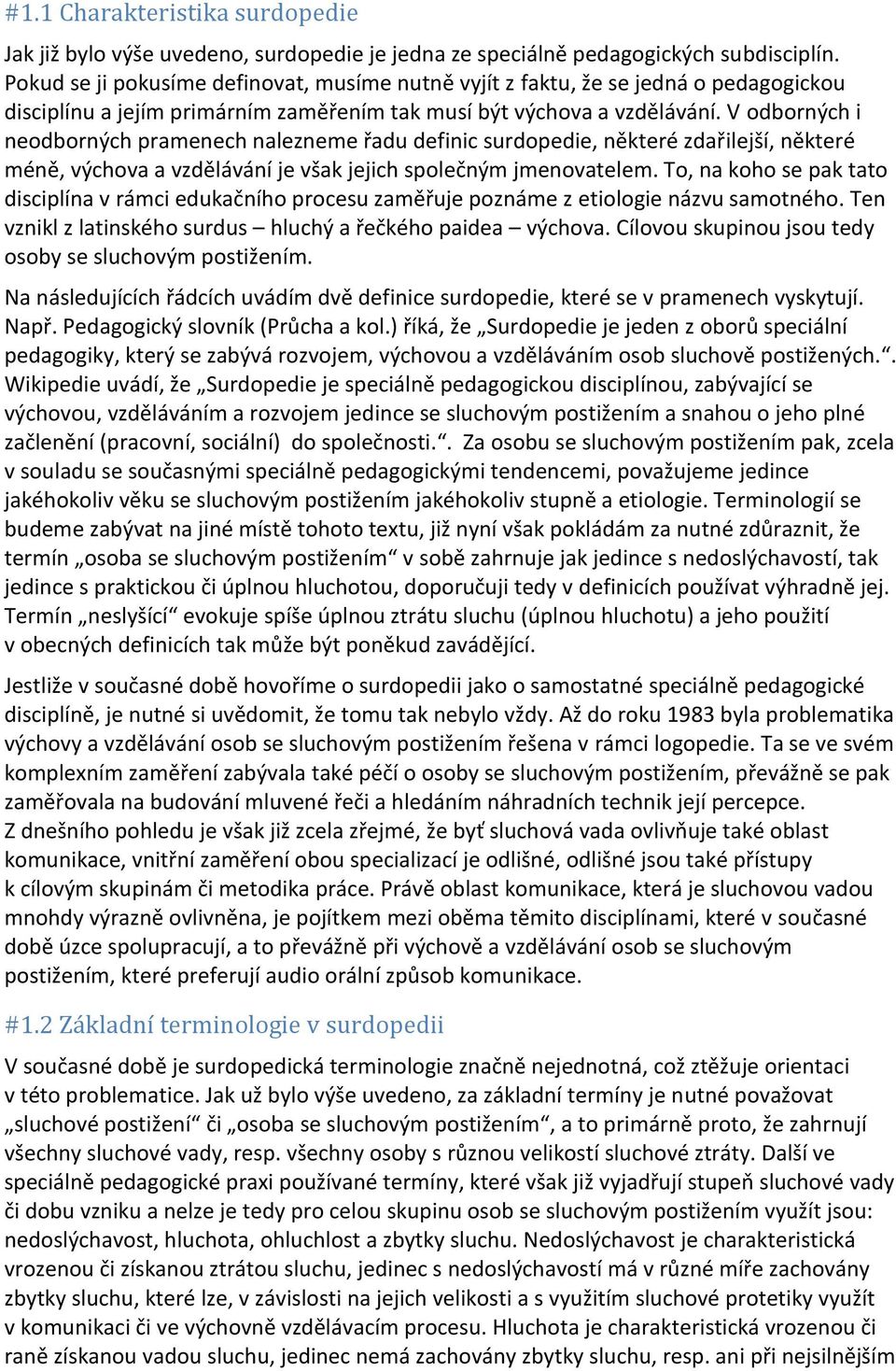 V odborných i neodborných pramenech nalezneme řadu definic surdopedie, některé zdařilejší, některé méně, výchova a vzdělávání je však jejich společným jmenovatelem.