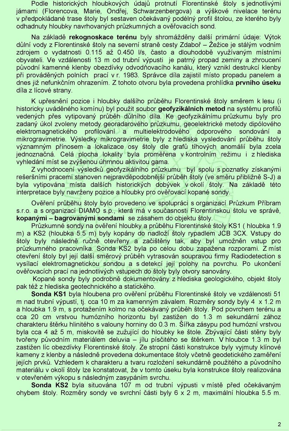 Na základě rekognoskace terénu byly shromážděny další primární údaje: Výtok důlní vody z Florentinské štoly na severní straně cesty Zdaboř Žežice je stálým vodním zdrojem o vydatnosti 0.115 až 0.