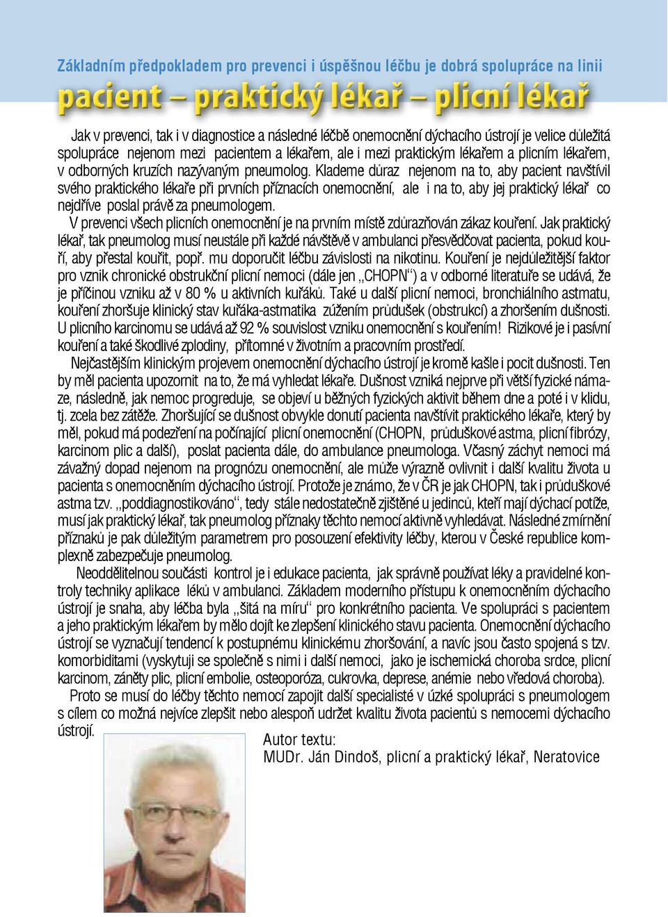 Klademe důraz nejenom na to, aby pacient navštívil svého praktického lékaře při prvních příznacích onemocnění, ale i na to, aby jej praktický lékař co nejdříve poslal právě za pneumologem.