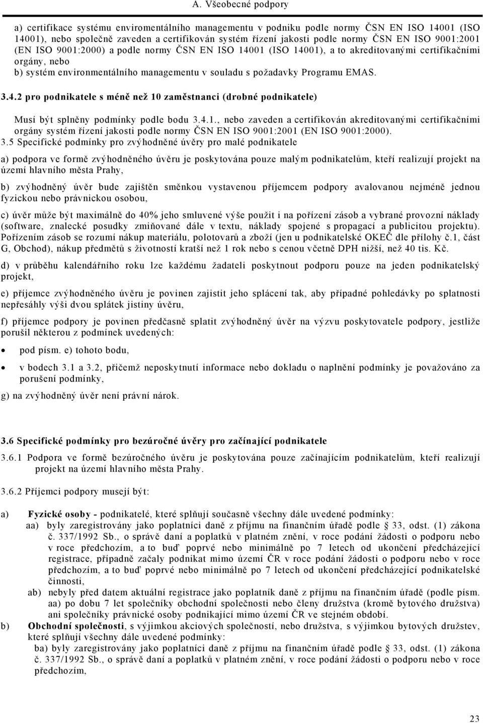 4.1., nebo zaveden a certifikován akreditovanými certifikačními orgány systém řízení jakosti podle normy ČSN EN ISO 9001:2001 (EN ISO 9001:2000). 3.