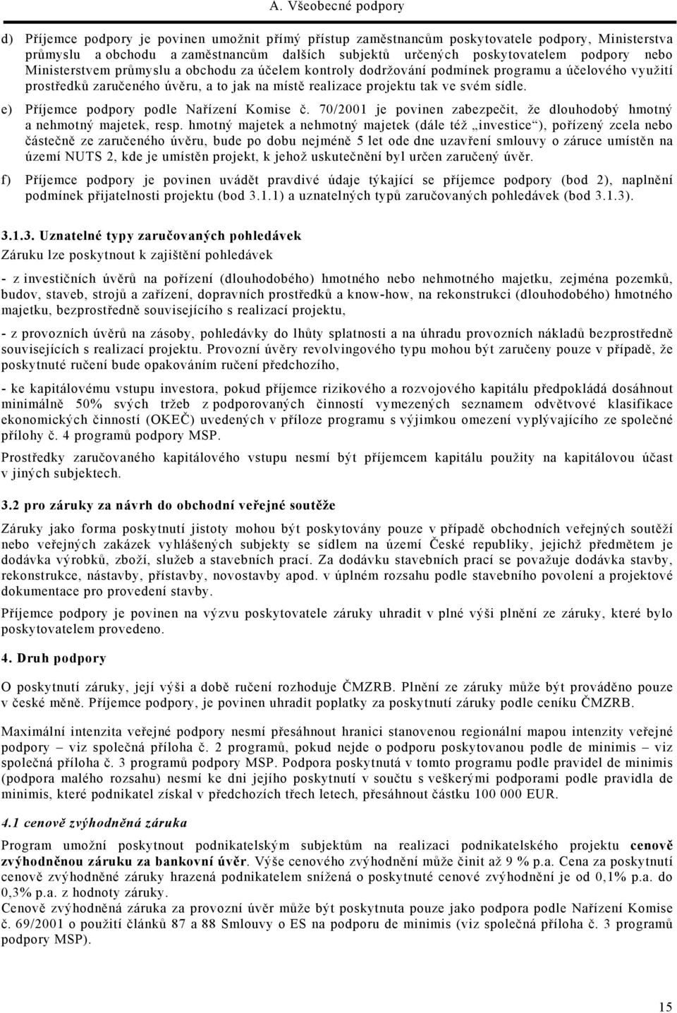 e) Příjemce podpory podle Nařízení Komise č. 70/2001 je povinen zabezpečit, že dlouhodobý hmotný a nehmotný majetek, resp.