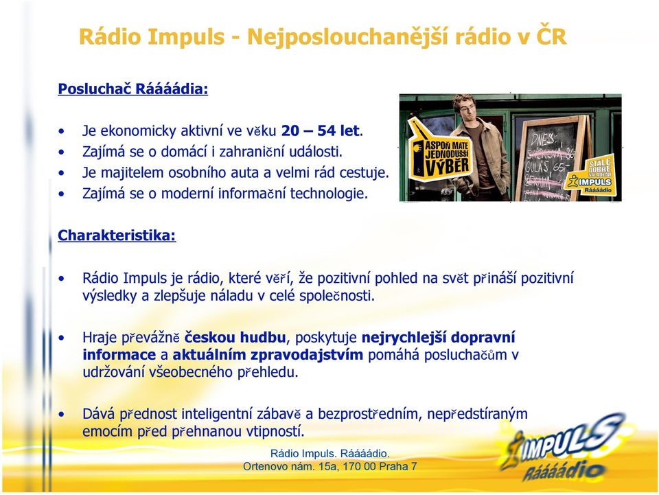 Charakteristika: Rádio Impuls je rádio, které věří, že pozitivní pohled na svět přináší pozitivní výsledky a zlepšuje náladu v celé společnosti.