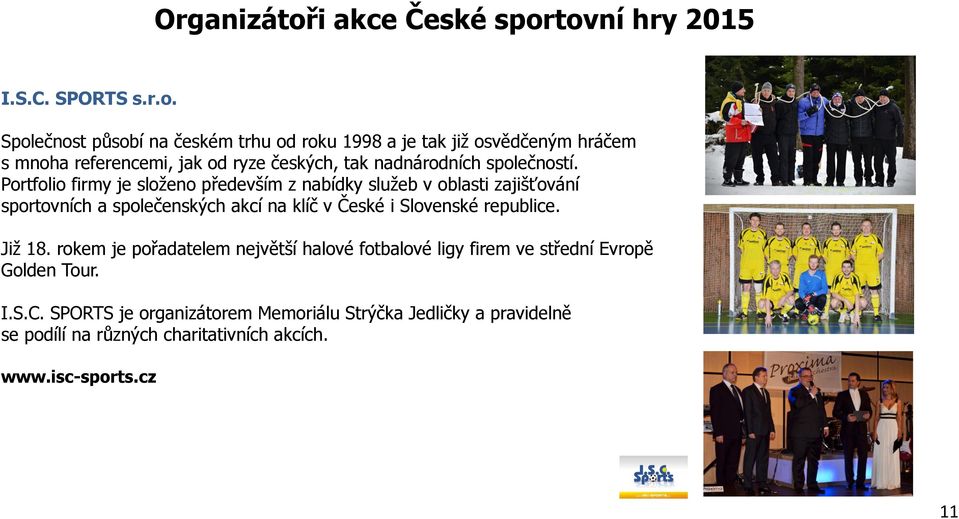 tovní hry 2015 I.S.C. SPORTS s.r.o. Společnost působí na českém trhu od roku 1998 a je tak již osvědčeným hráčem s mnoha referencemi, jak od ryze