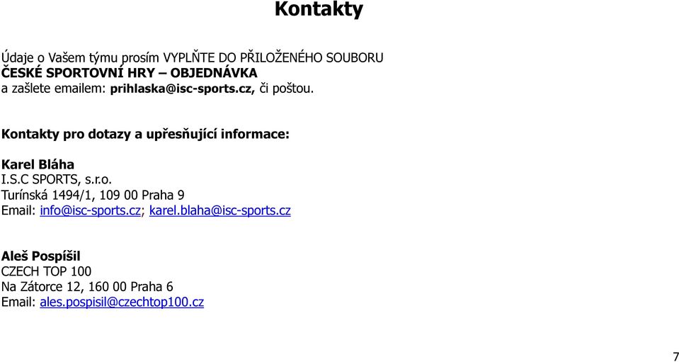 Kontakty pro dotazy a upřesňující informace: Karel Bláha I.S.C SPORTS, s.r.o. Turínská 1494/1, 109 00 Praha 9 Email: info@isc-sports.