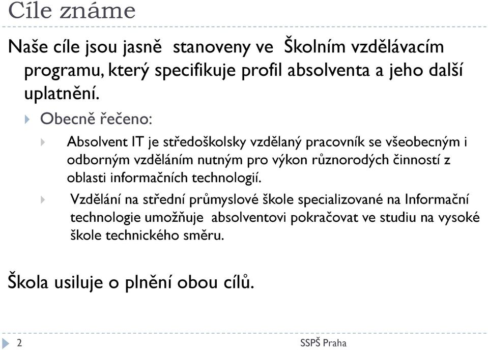 Obecně řečeno: Absolvent IT je středoškolsky vzdělaný pracovník se všeobecným i odborným vzděláním nutným pro výkon