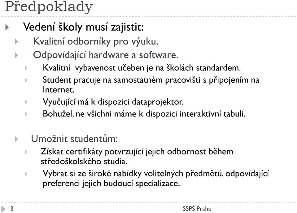 Vyučující má k dispozici dataprojektor. Bohužel, ne všichni máme k dispozici interaktivní tabuli.