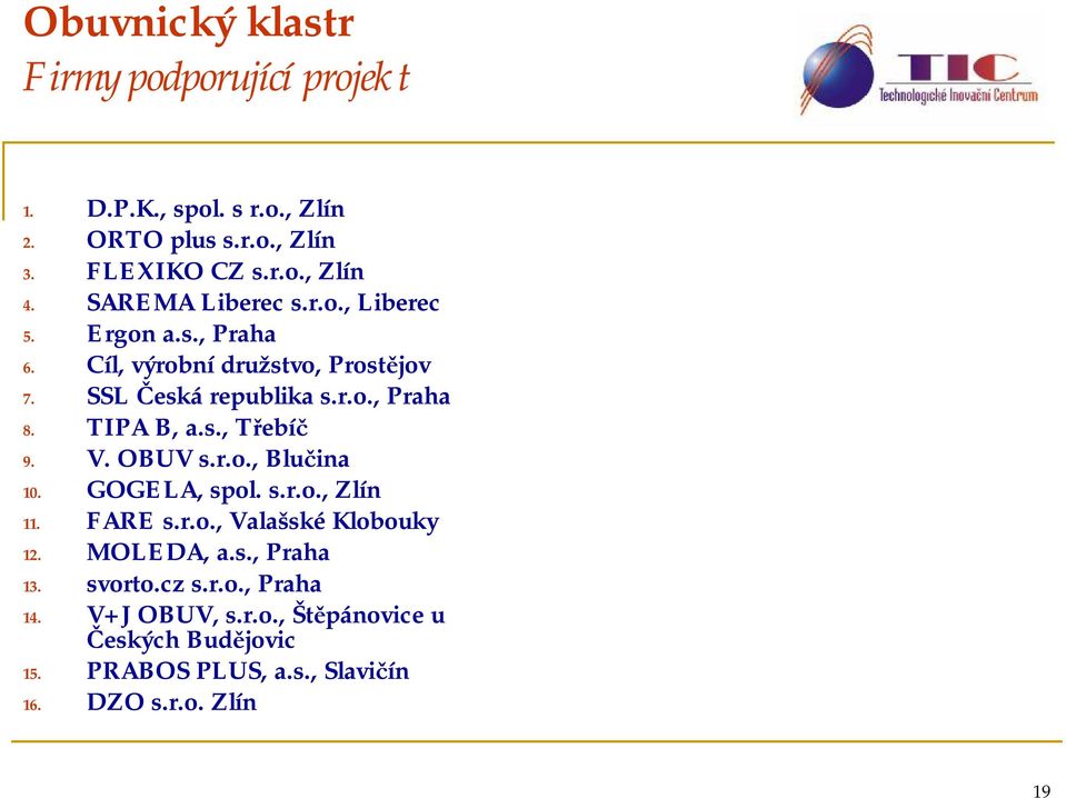 TIPA B, a.s., Třebíč 9. V. OBUV s.r.o., Blučina 10. GOGELA, spol. s.r.o., Zlín 11. FARE s.r.o., ValašskéKlobouky 12. MOLEDA, a.s., Praha 13.