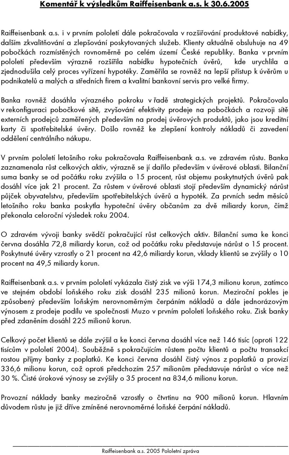 Banka v prvním pololetí především výrazně rozšířila nabídku hypotečních úvěrů, kde urychlila a zjednodušila celý proces vyřízení hypotéky.