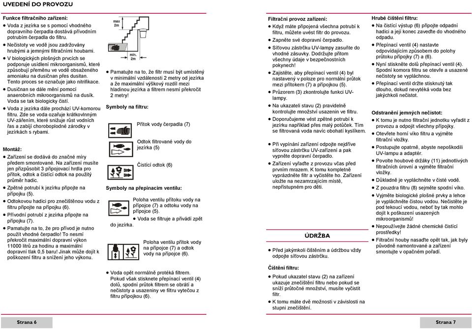 V biologických plošných prvcích se podporuje usídlení mikroorganismů, které způsobují přeměnu ve vodě obsaženého amoniaku na dusičnan přes dusitan. Tento proces se označuje jako nitrifikace.