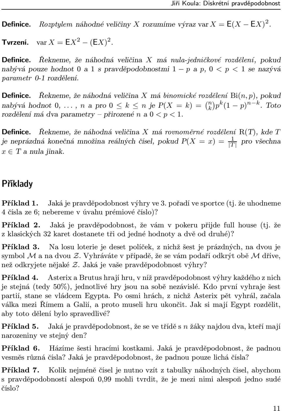 Definice. Řekneme, že náhodná veličina X má rovnoměrné rozdělení R(T), kde T jeneprázdnákonečnámnožinareálnýchčísel,pokudp(x= x)= 1 pro všechna T x Tanulajinak. Příklady Příklad 1.