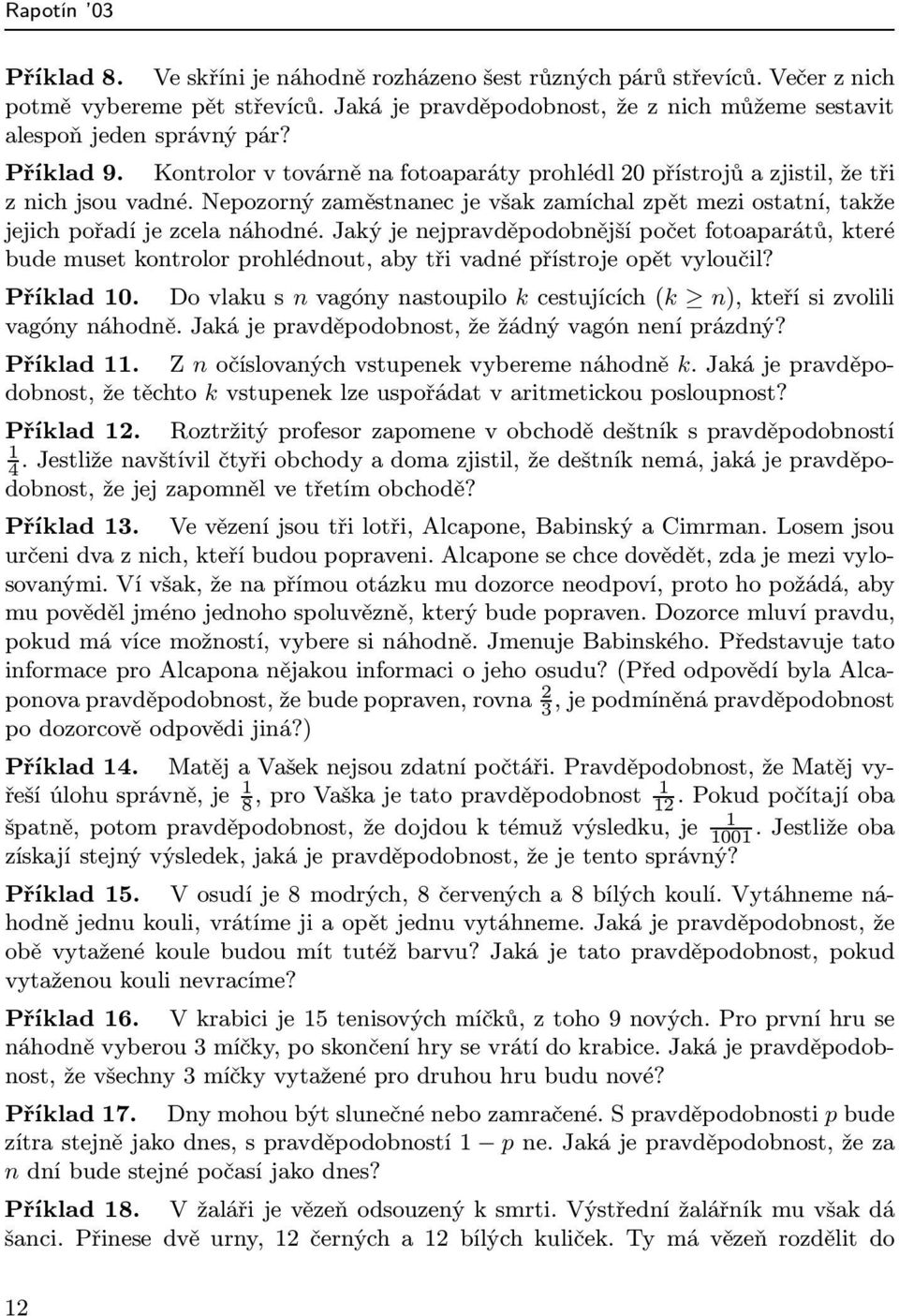 Jaký je nejpravděpodobnější počet fotoaparátů, které bude muset kontrolor prohlédnout, aby tři vadné přístroje opět vyloučil? Příklad10.