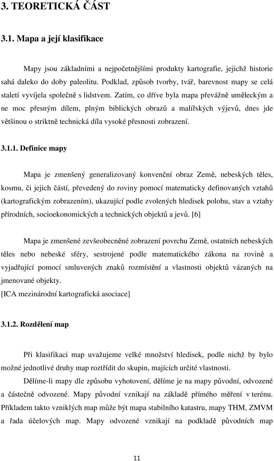 Zatím, co dříve byla mapa převážně uměleckým a ne moc přesným dílem, plným biblických obrazů a malířských výjevů, dnes jde většinou o striktně technická díla vysoké přesnosti zobrazení. 3.1.