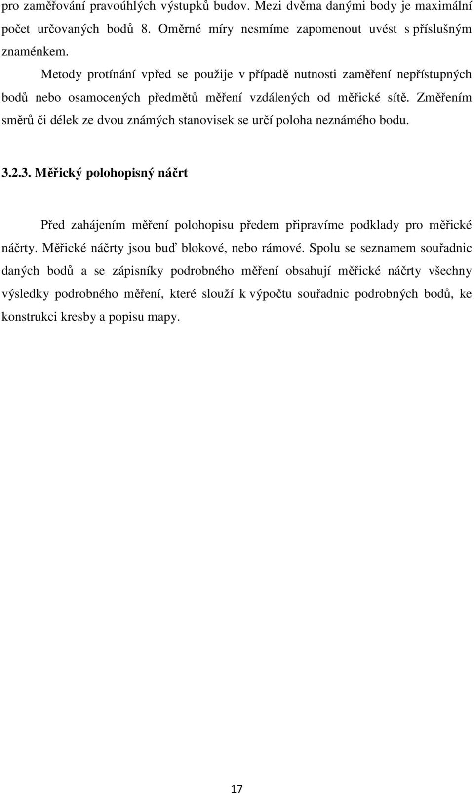Změřením směrů či délek ze dvou známých stanovisek se určí poloha neznámého bodu. 3.2.3. Měřický polohopisný náčrt Před zahájením měření polohopisu předem připravíme podklady pro měřické náčrty.