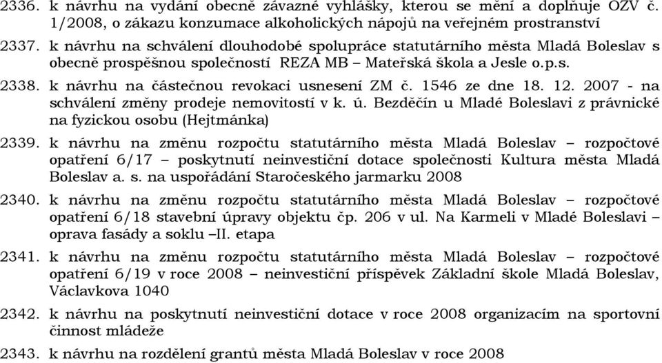 1546 ze dne 18. 12. 2007 - na schválení změny prodeje nemovitostí v k. ú. Bezděčín u Mladé Boleslavi z právnické na fyzickou osobu (Hejtmánka) 2339.